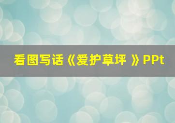 看图写话《爱护草坪 》PPt